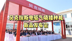 贝克锐斯电驱气吸播种机新品发布会